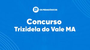 Concurso Trizidela do Vale MA: inscrições abertas até 8/11. VEJA
